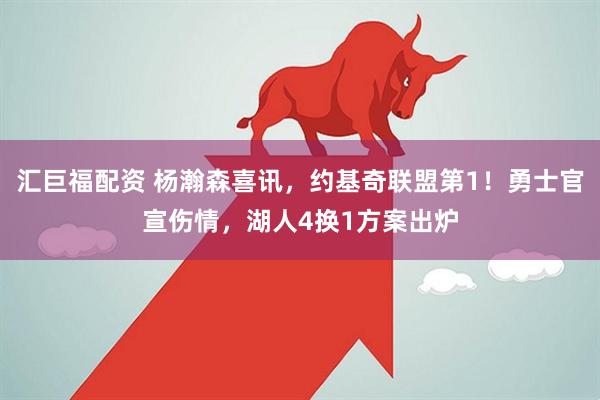汇巨福配资 杨瀚森喜讯，约基奇联盟第1！勇士官宣伤情，湖人4换1方案出炉