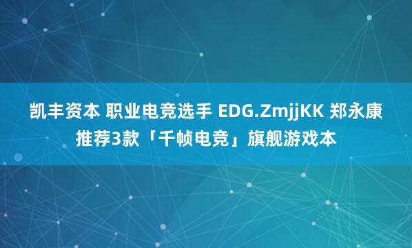 凯丰资本 职业电竞选手 EDG.ZmjjKK 郑永康推荐3款「千帧电竞」旗舰游戏本