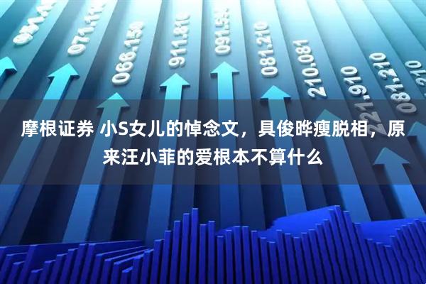 摩根证券 小S女儿的悼念文，具俊晔瘦脱相，原来汪小菲的爱根本不算什么