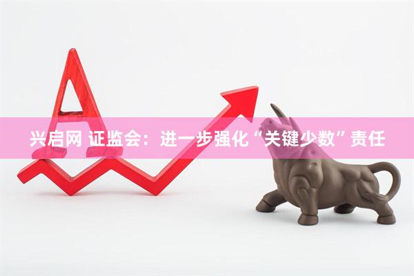 兴启网 证监会：进一步强化“关键少数”责任