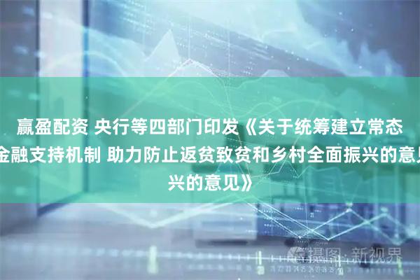 赢盈配资 央行等四部门印发《关于统筹建立常态化金融支持机制 助力防止返贫致贫和乡村全面振兴的意见》